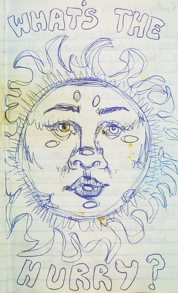 A drawing of a sun with the words "What's the Hurry?"