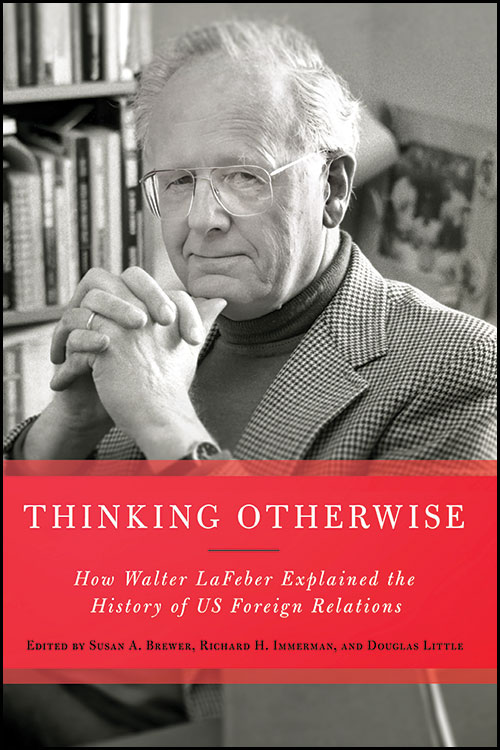 Cover image of the book “Thinking Otherwise: How Walter LaFeber Explained the History of US Foreign Relations” (Cornell University Press, 2024), edited by Susan Brewer, PhD ’91; Richard Immerman ’71; and Douglas Little, PhD ’78