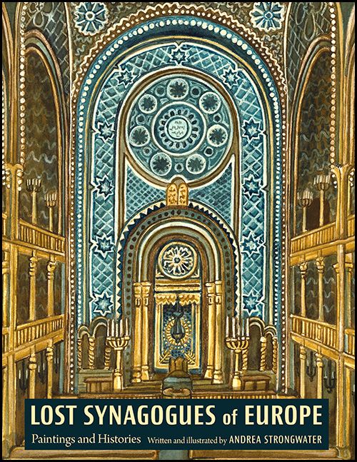 cover of Andrea Strongwater’s book, "Lost Synagogues of Europe: Paintings and Histories"
